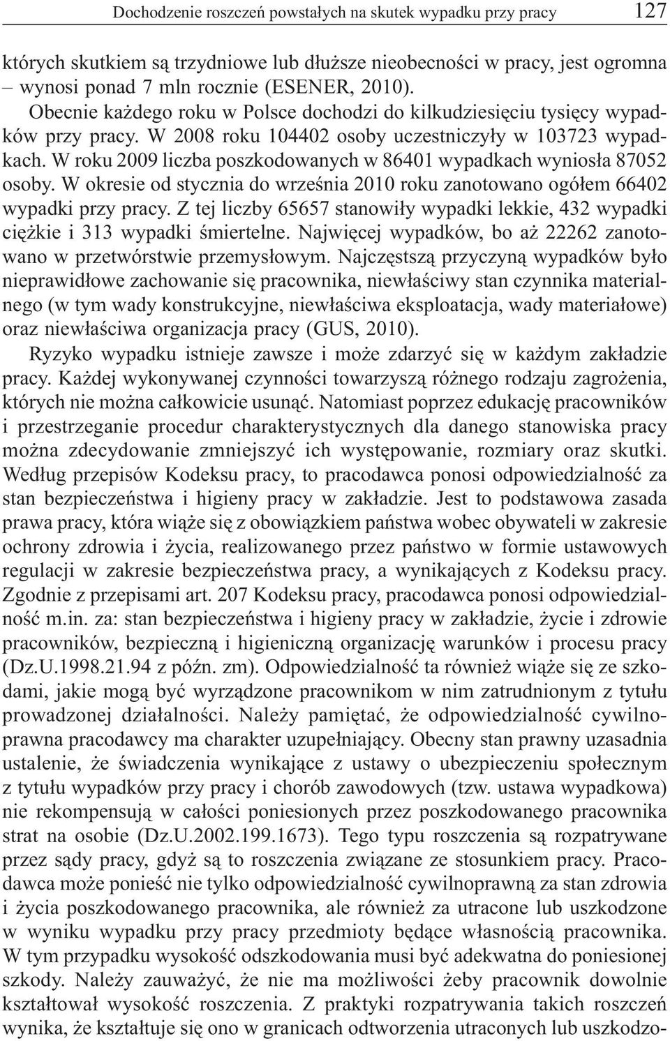 W roku 2009 liczba poszkodowanych w 86401 wypadkach wynios³a 87052 osoby. W okresie od stycznia do wrzeœnia 2010 roku zanotowano ogó³em 66402 wypadki przy pracy.