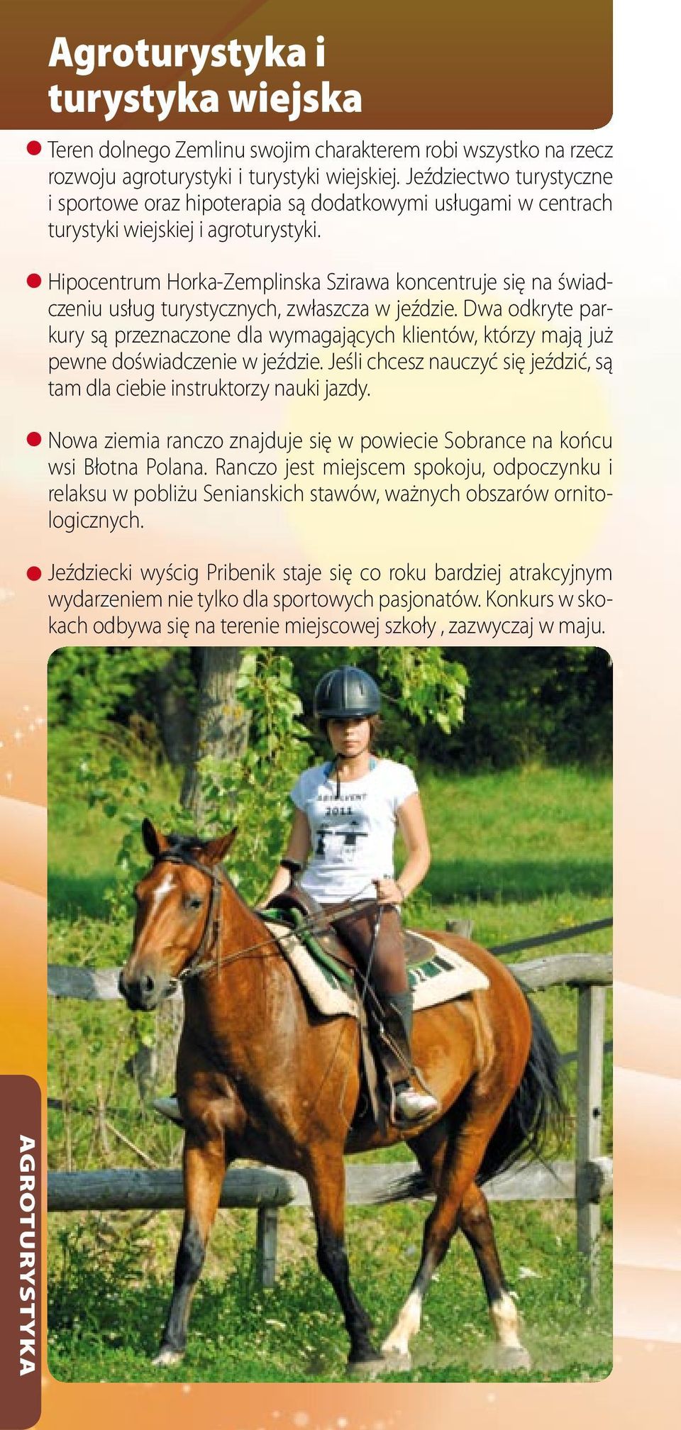 Hipocentrum Horka-Zemplinska Szirawa koncentruje się na świadczeniu usług turystycznych, zwłaszcza w jeździe.