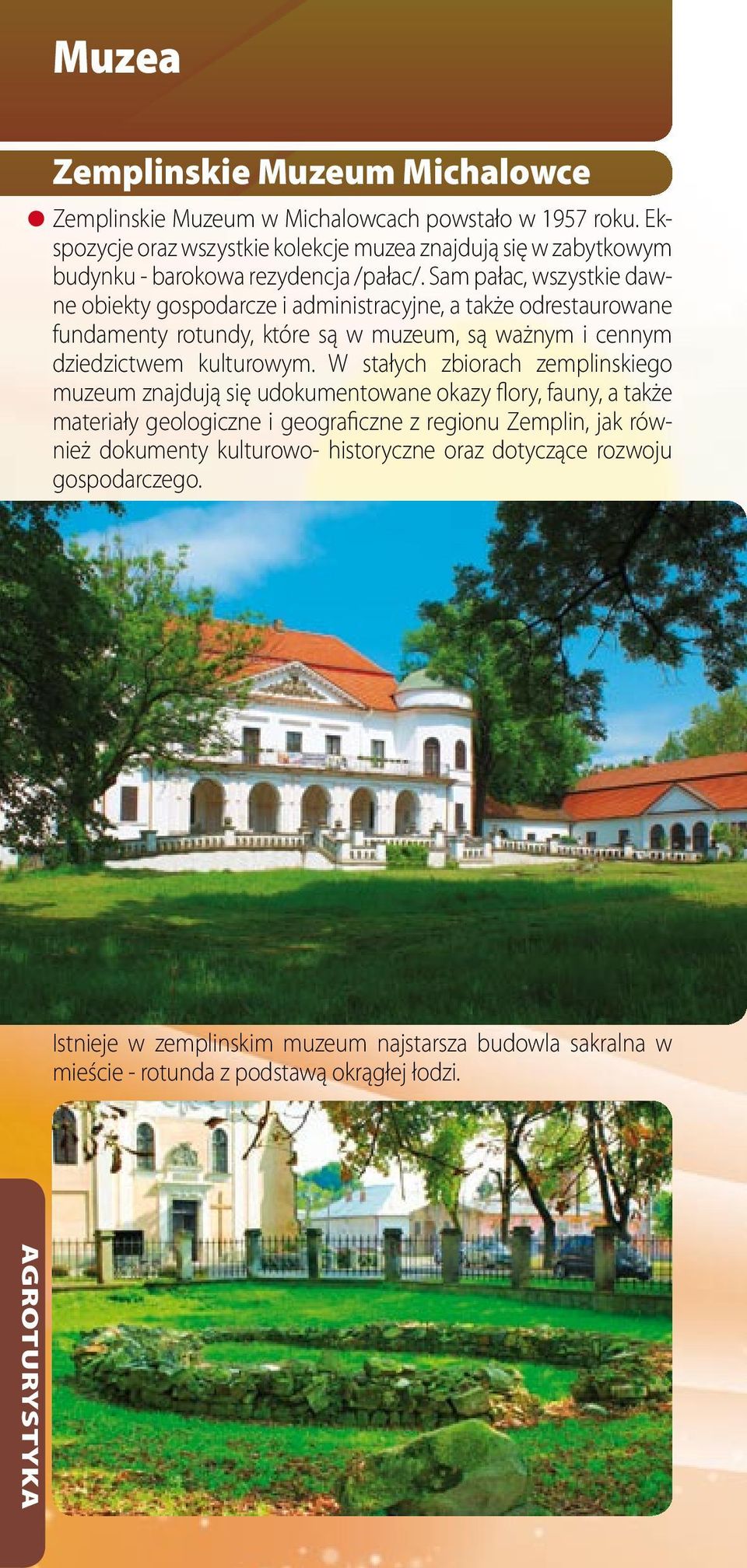 Sam pałac, wszystkie dawne obiekty gospodarcze i administracyjne, a także odrestaurowane fundamenty rotundy, które są w muzeum, są ważnym i cennym dziedzictwem kulturowym.