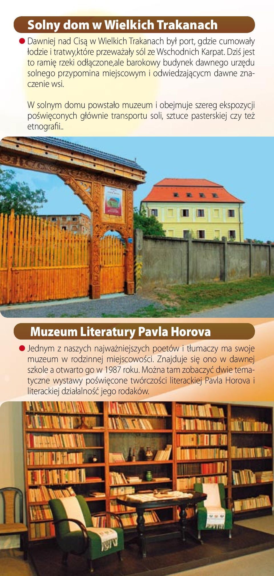 W solnym domu powstało muzeum i obejmuje szereg ekspozycji poświęconych głównie transportu soli, sztuce pasterskiej czy też etnografii.