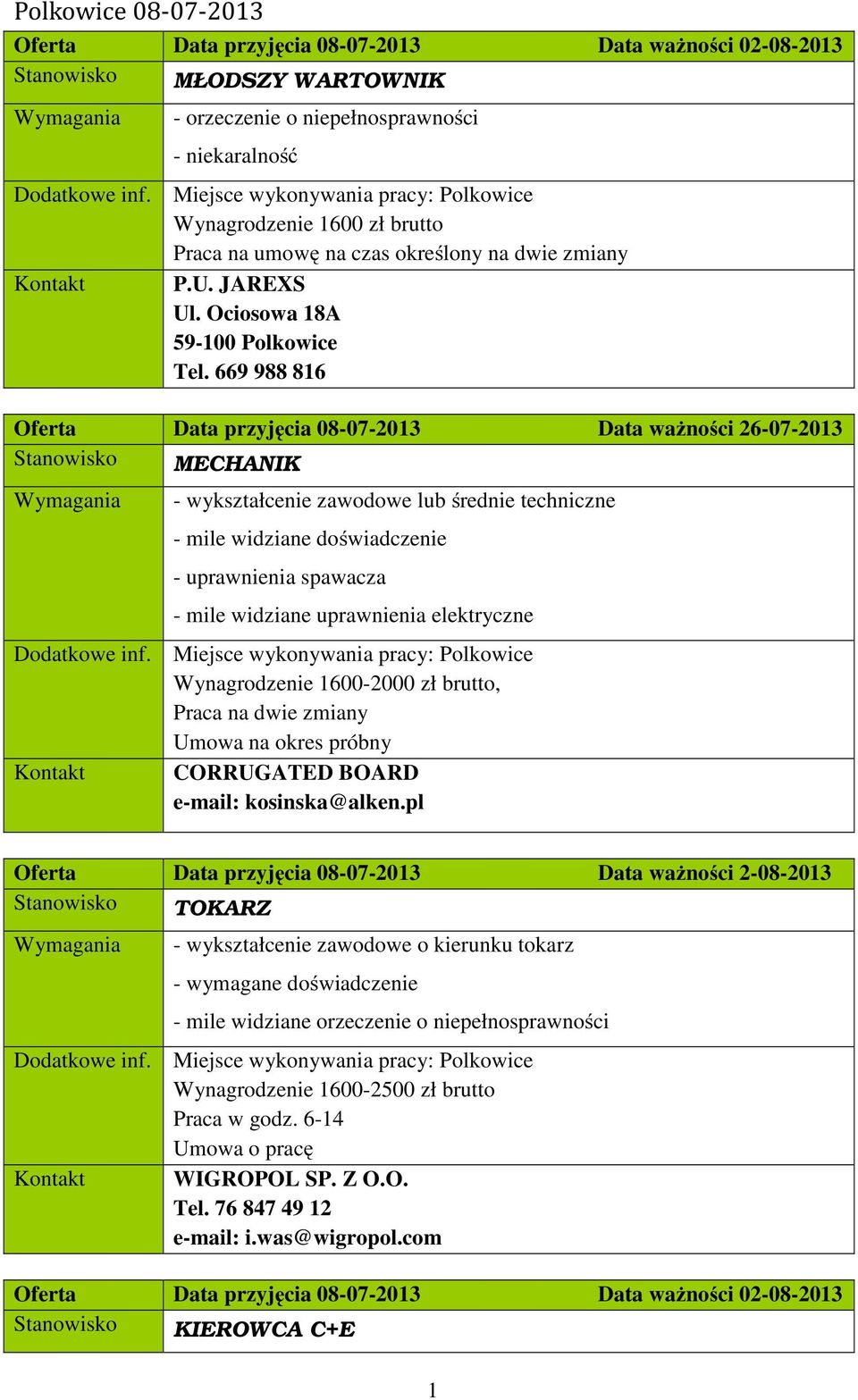 669 988 816 Oferta Data przyjęcia 08-07-2013 Data ważności 26-07-2013 Stanowisko MECHANIK - wykształcenie zawodowe lub średnie techniczne - mile widziane doświadczenie - uprawnienia spawacza - mile