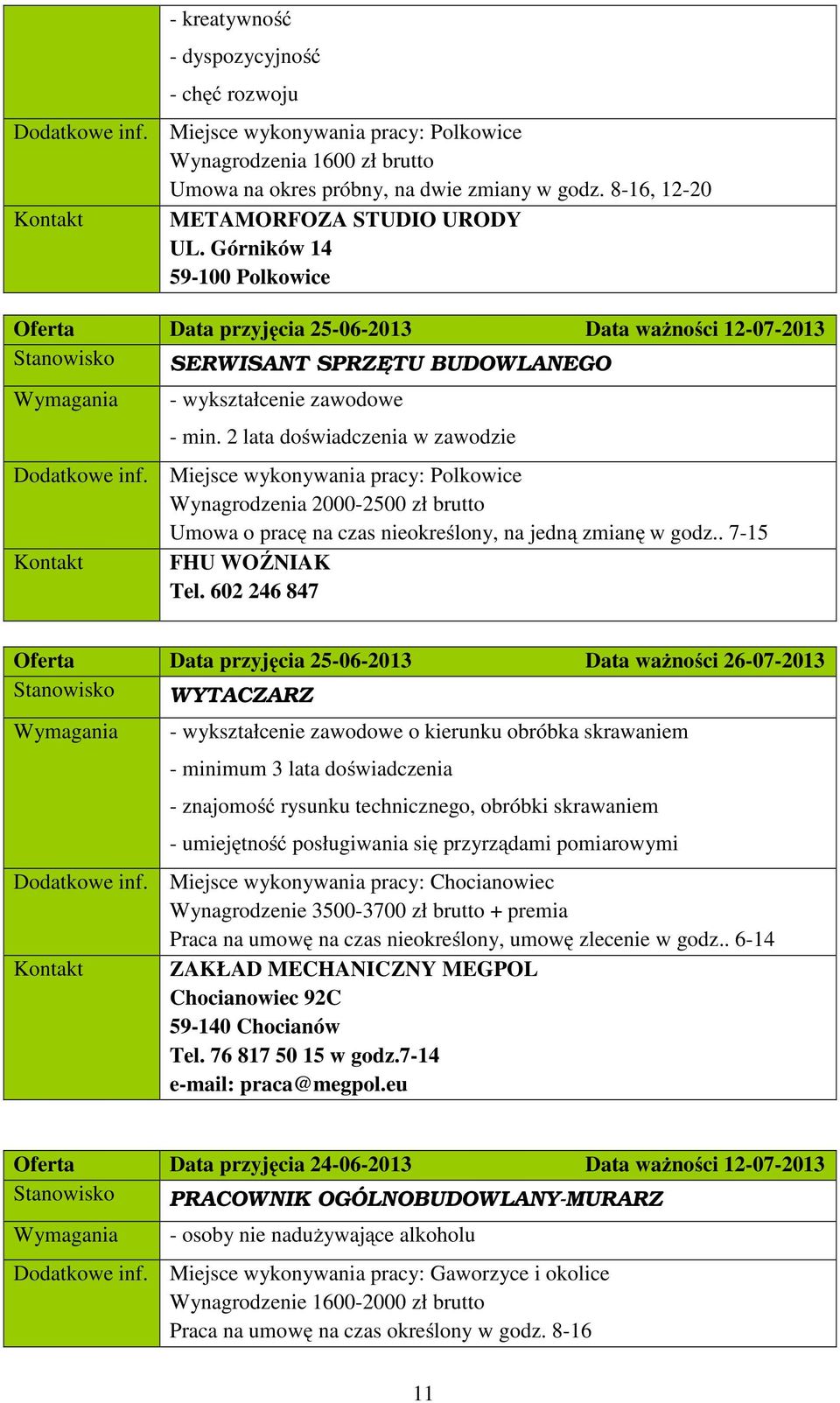 2 lata doświadczenia w zawodzie Wynagrodzenia 2000-2500 zł brutto Umowa o pracę na czas nieokreślony, na jedną zmianę w godz.. 7-15 Kontakt FHU WOŹNIAK Tel.