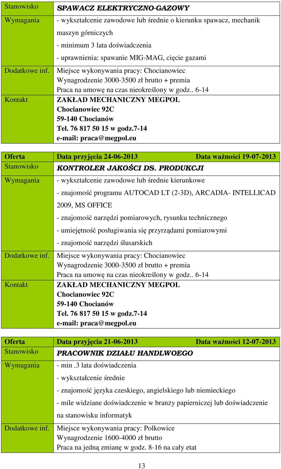 . 6-14 Kontakt ZAKŁAD MECHANICZNY MEGPOL Chocianowiec 92C 59-140 Chocianów Tel. 76 817 50 15 w godz.7-14 e-mail: praca@megpol.