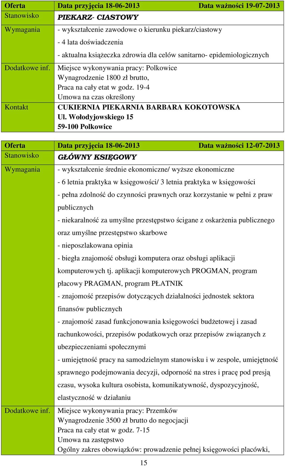 Wołodyjowskiego 15 59-100 Polkowice Oferta Data przyjęcia 18-06-2013 Data ważności 12-07-2013 Stanowisko GŁÓWNY KSIĘGOWY - wykształcenie średnie ekonomiczne/ wyższe ekonomiczne - 6 letnia praktyka w