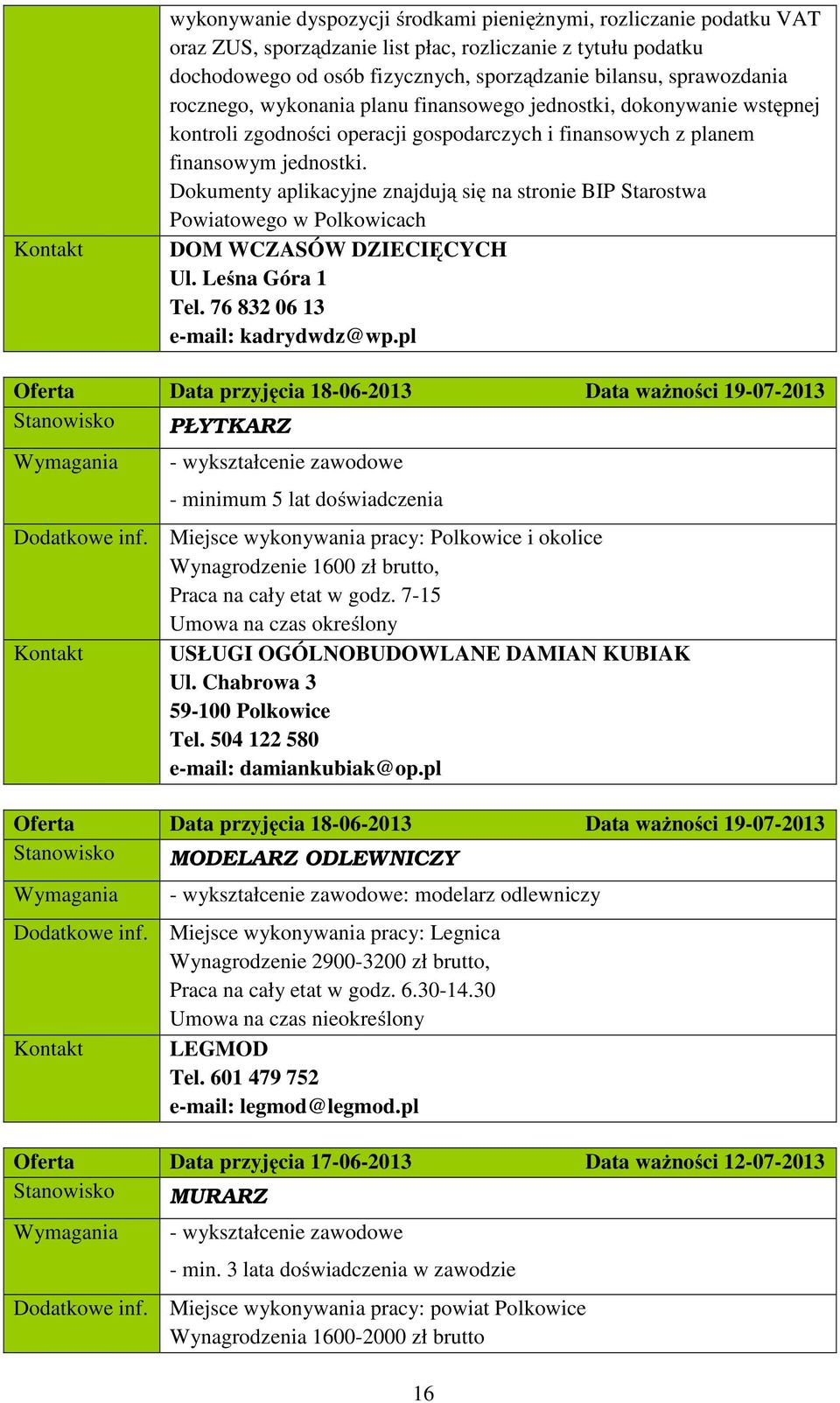 Dokumenty aplikacyjne znajdują się na stronie BIP Starostwa Powiatowego w Polkowicach DOM WCZASÓW DZIECIĘCYCH Ul. Leśna Góra 1 Tel. 76 832 06 13 e-mail: kadrydwdz@wp.