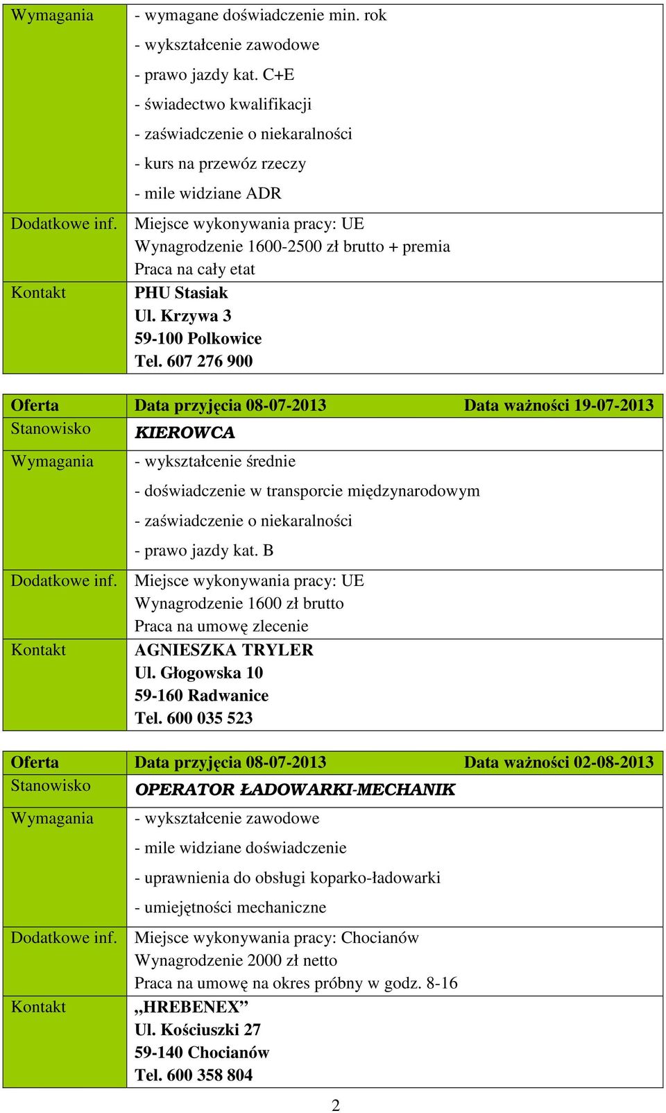 607 276 900 Oferta Data przyjęcia 08-07-2013 Data ważności 19-07-2013 Stanowisko KIEROWCA - wykształcenie średnie - doświadczenie w transporcie międzynarodowym - zaświadczenie o niekaralności - prawo