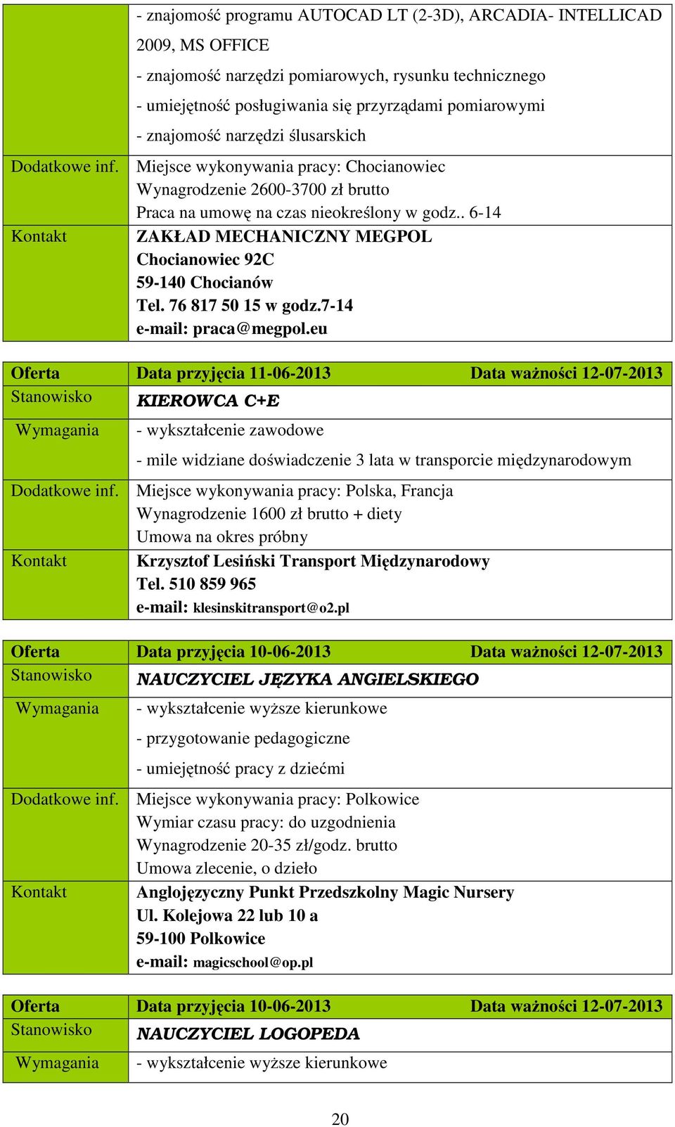 . 6-14 Kontakt ZAKŁAD MECHANICZNY MEGPOL Chocianowiec 92C 59-140 Chocianów Tel. 76 817 50 15 w godz.7-14 e-mail: praca@megpol.