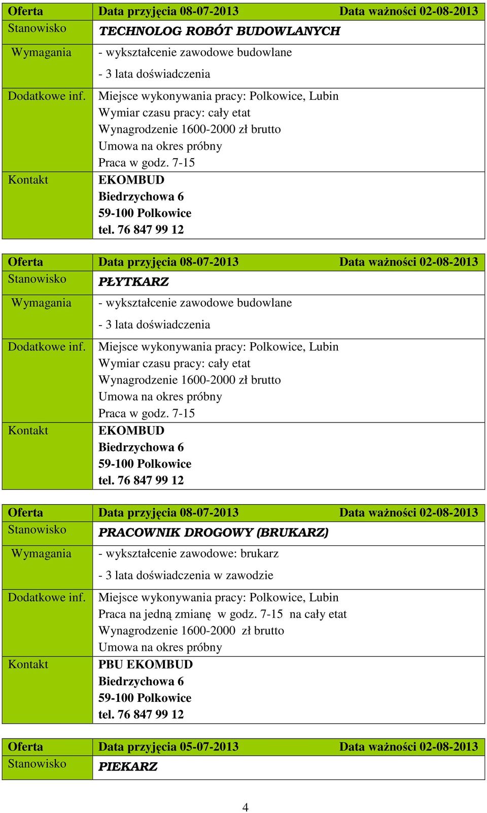 76 847 99 12 Oferta Data przyjęcia 08-07-2013 Data ważności 02-08-2013 Stanowisko PŁYTKARZ - wykształcenie zawodowe budowlane - 3 lata doświadczenia, Lubin Wymiar czasu pracy: cały etat  76 847 99 12