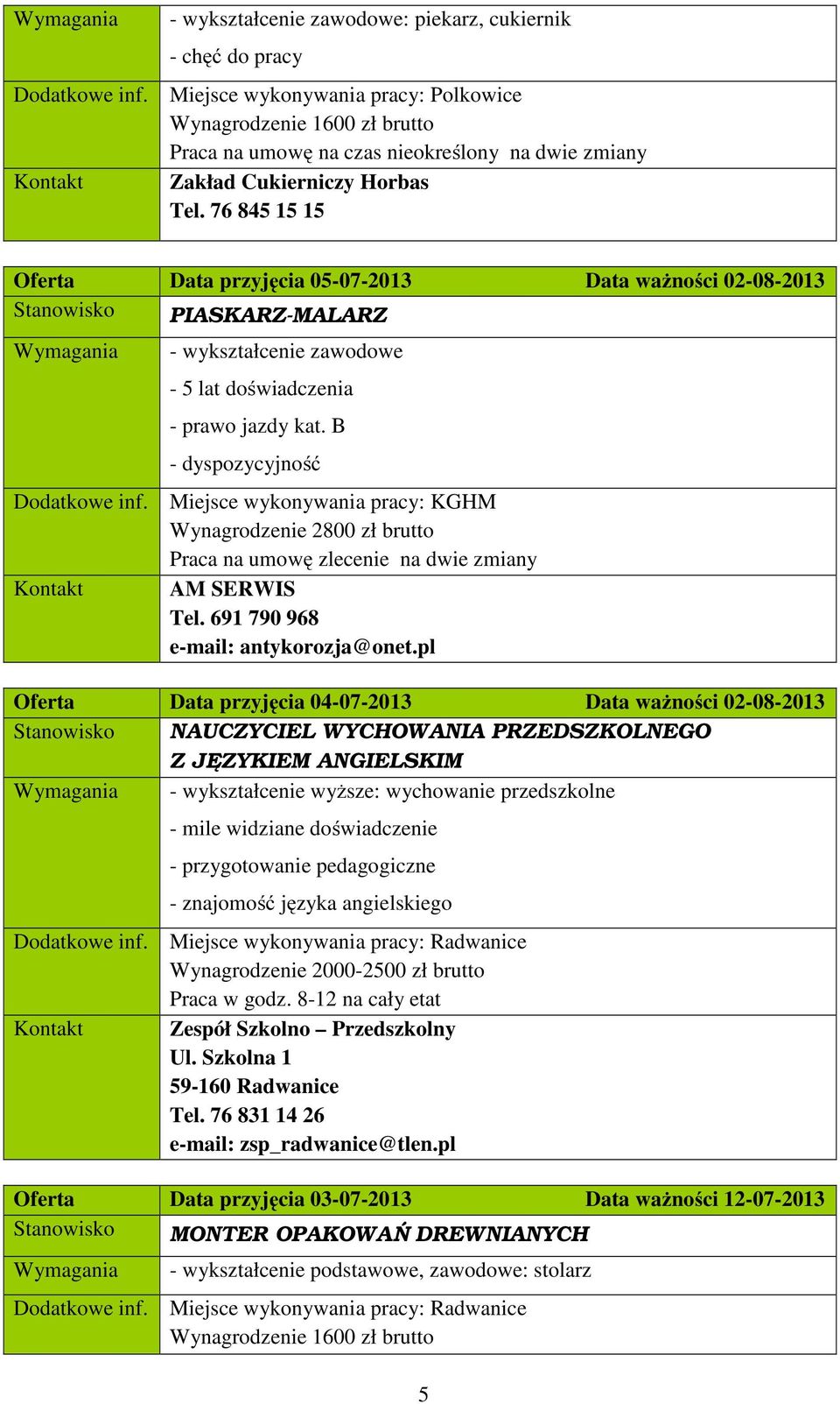 Miejsce wykonywania pracy: KGHM Wynagrodzenie 2800 zł brutto Praca na umowę zlecenie na dwie zmiany Kontakt AM SERWIS Tel. 691 790 968 e-mail: antykorozja@onet.