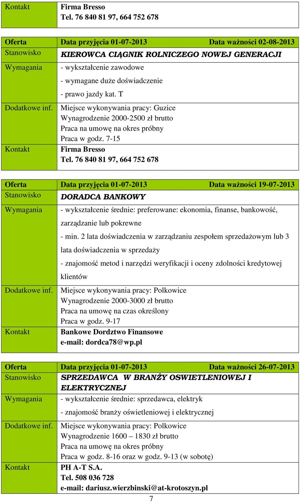 prawo jazdy kat. T Dodatkowe inf. Miejsce wykonywania pracy: Guzice Wynagrodzenie 2000-2500 zł brutto Praca na umowę na okres próbny Praca w godz.