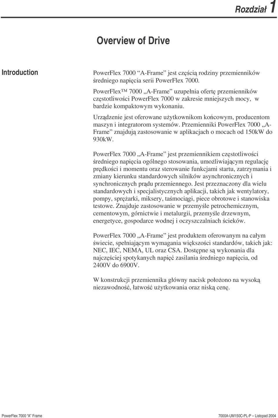 Urzdzenie jest oferowane uytkownikom kocowym, producentom maszyn i integratorom systemów. Przemienniki PowerFlex 7000 A- Frame znajduj zastosowanie w aplikacjach o mocach od 150kW do 930kW.