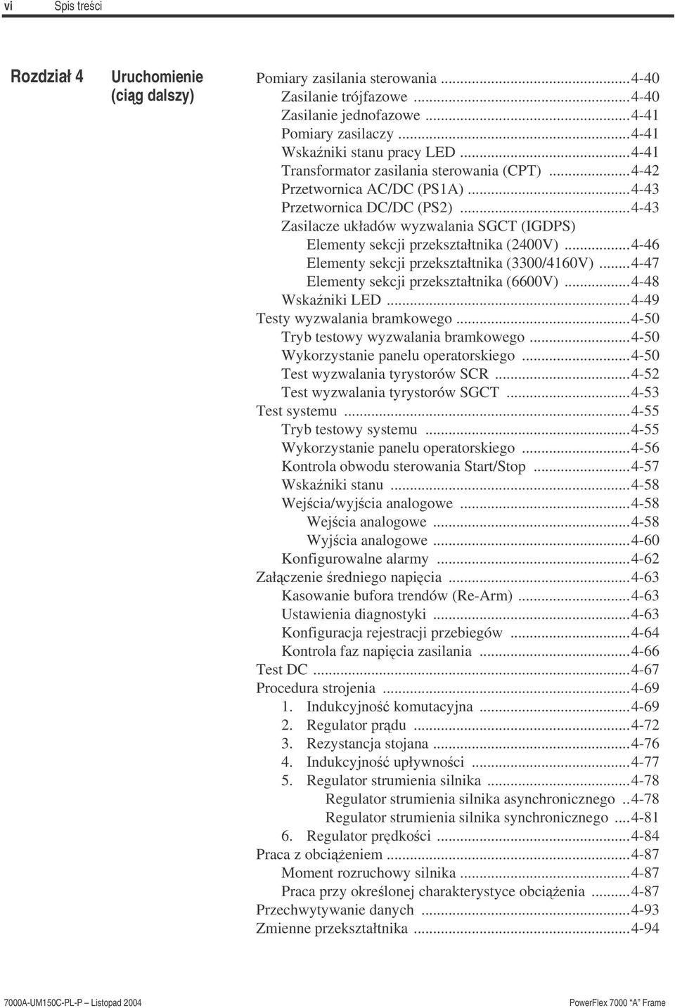 ..4-46 Elementy sekcji przekształtnika (3300/4160V)...4-47 Elementy sekcji przekształtnika (6600V)...4-48 Wskaniki LED...4-49 Testy wyzwalania bramkowego...4-50 Tryb testowy wyzwalania bramkowego.