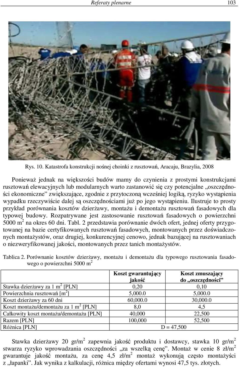 Katastrofa konstrukcji nośnej choinki z rusztowań, Aracaju, Brazylia, 2008 PoniewaŜ jednak na większości budów mamy do czynienia z prostymi konstrukcjami rusztowań elewacyjnych lub modularnych warto