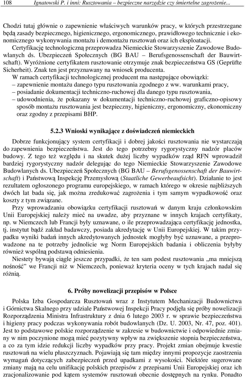 montaŝu i demontaŝu rusztowań oraz ich eksploatacji. Certyfikację technologiczną przeprowadza Niemieckie Stowarzyszenie Zawodowe Budowlanych ds.