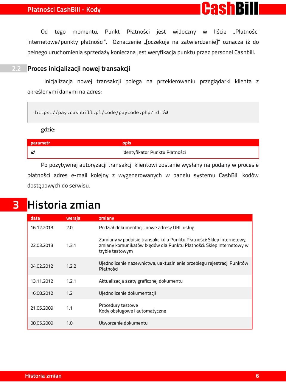 2 Proces inicjalizacji nowej transakcji Inicjalizacja nowej transakcji polega na przekierowaniu przeglądarki klienta z określonymi danymi na adres: https://pay.cashbill.pl/code/paycode.php?