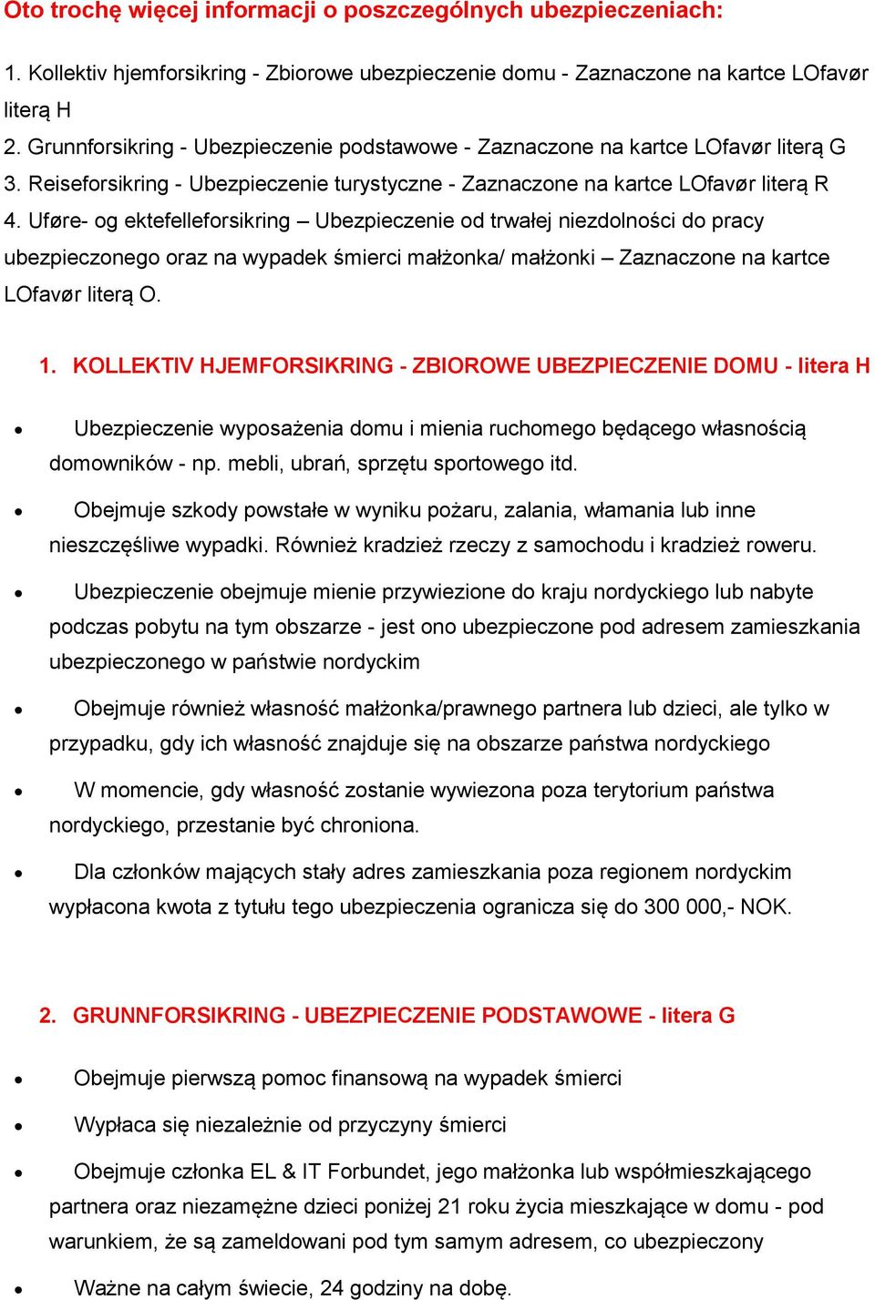 Uføre- og ektefelleforsikring Ubezpieczenie od trwałej niezdolności do pracy ubezpieczonego oraz na wypadek śmierci małżonka/ małżonki Zaznaczone na kartce LOfavør literą O. 1.