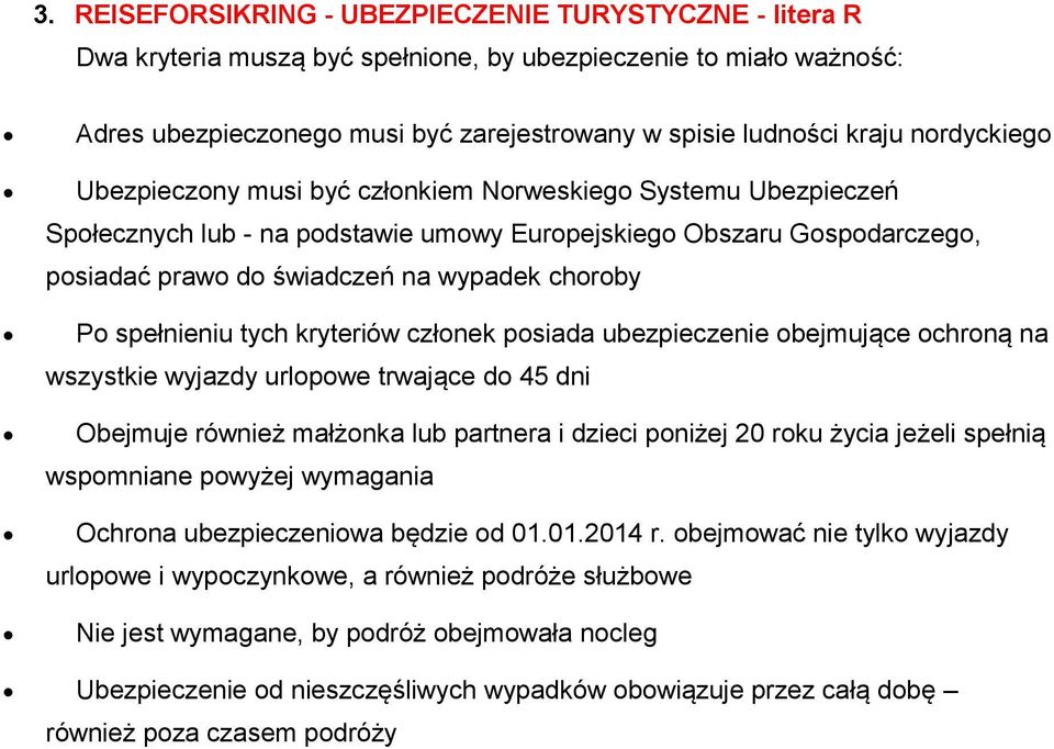 spełnieniu tych kryteriów członek posiada ubezpieczenie obejmujące ochroną na wszystkie wyjazdy urlopowe trwające do 45 dni Obejmuje również małżonka lub partnera i dzieci poniżej 20 roku życia