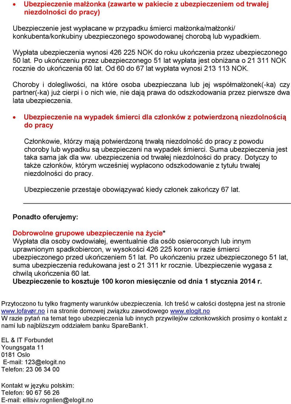 Po ukończeniu przez ubezpieczonego 51 lat wypłata jest obniżana o 21 311 NOK rocznie do ukończenia 60 lat. Od 60 do 67 lat wypłata wynosi 213 113 NOK.