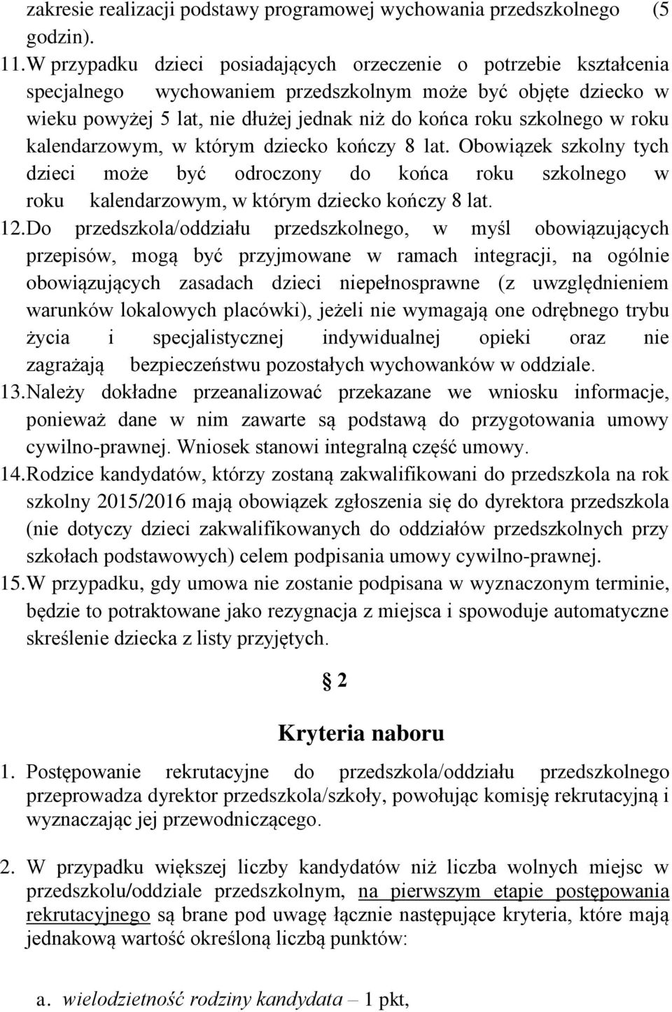 w roku kalendarzowym, w którym dziecko kończy 8 lat. Obowiązek szkolny tych dzieci może być odroczony do końca roku szkolnego w roku kalendarzowym, w którym dziecko kończy 8 lat. 12.