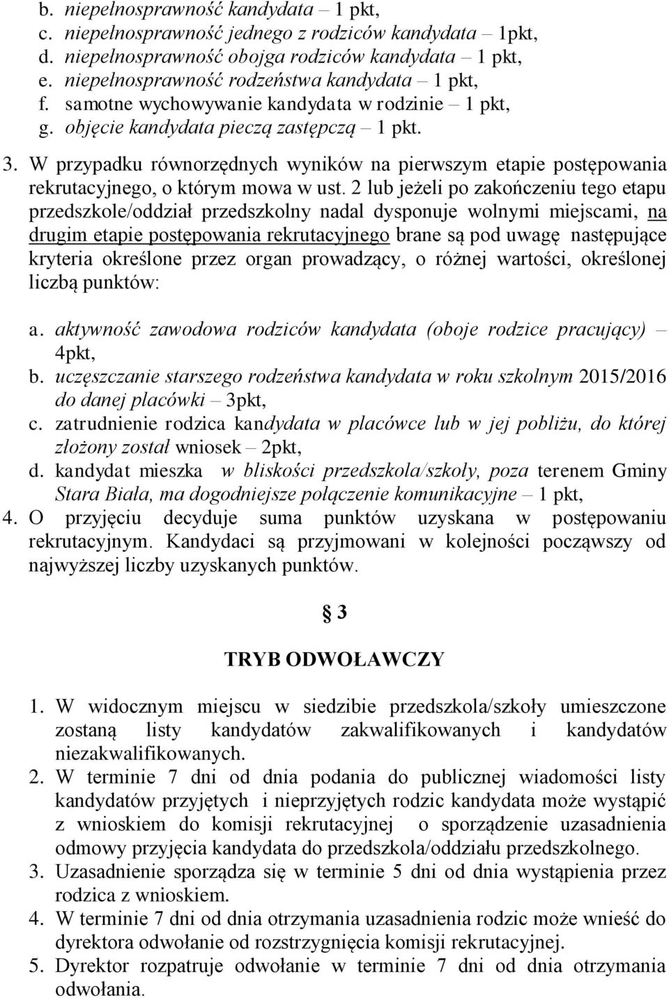 2 lub jeżeli po zakończeniu tego etapu przedszkole/oddział przedszkolny nadal dysponuje wolnymi miejscami, na drugim etapie postępowania rekrutacyjnego brane są pod uwagę następujące kryteria