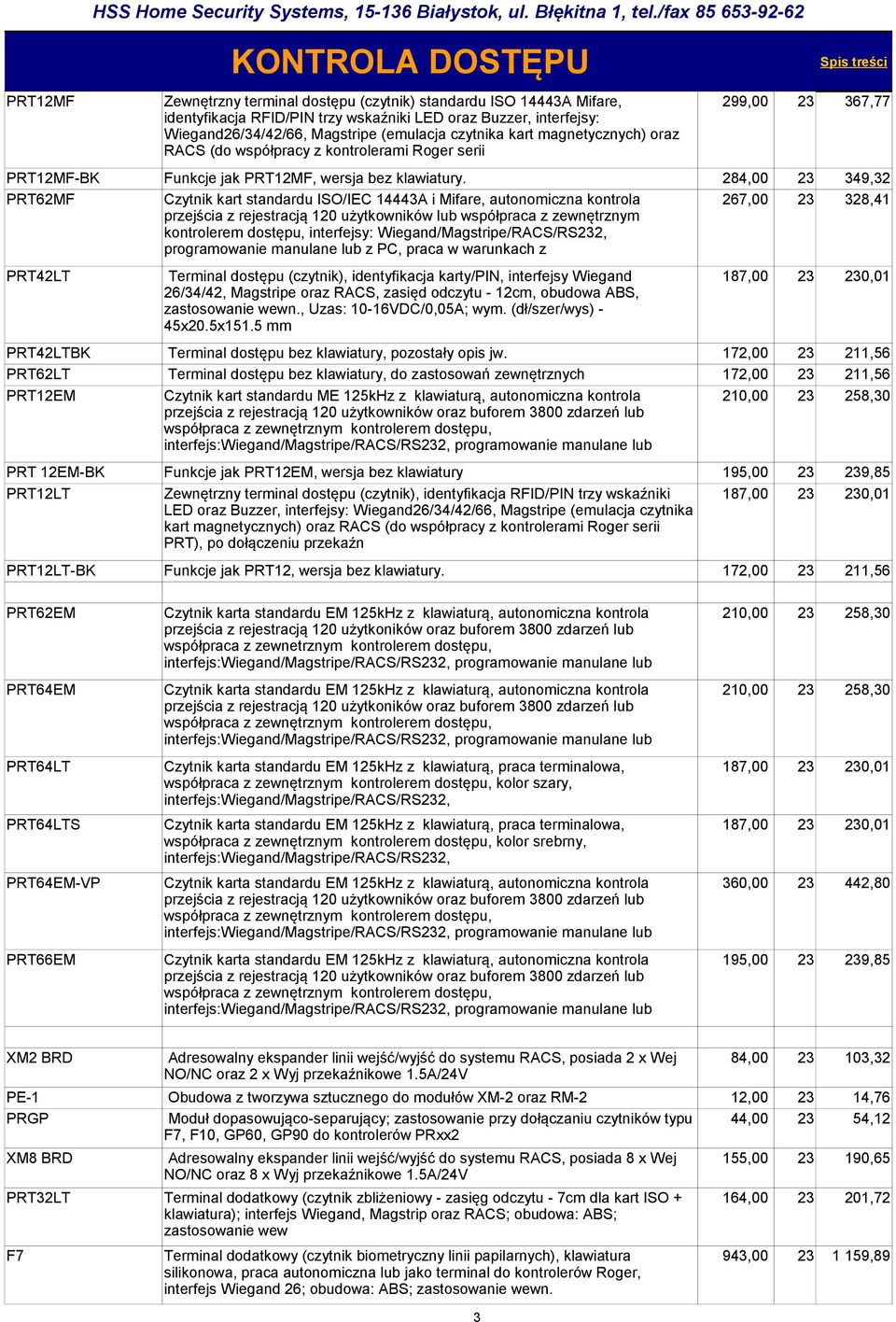 284,00 23 349,32 PRT62MF Czytnik kart standardu ISO/IEC 14443A i Mifare, autonomiczna kontrola 267,00 23 328,41 przejścia z rejestracją 120 użytkowników lub współpraca z zewnętrznym kontrolerem