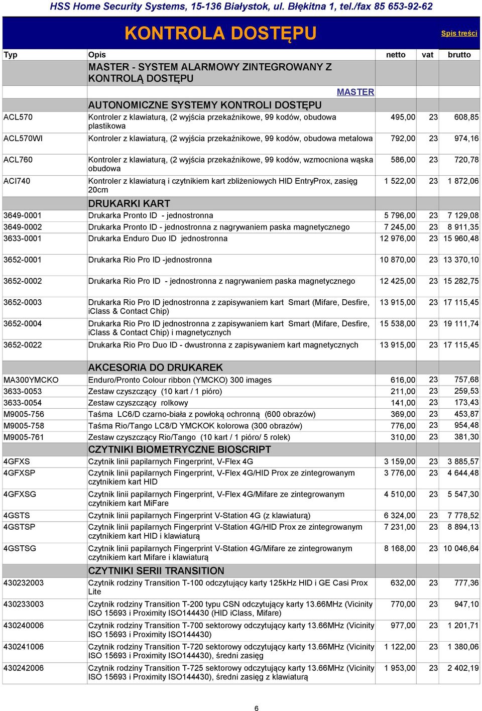 586,00 23 720,78 obudowa ACI740 Kontroler z klawiaturą i czytnikiem kart zbliżeniowych HID EntryProx, zasięg 1 522,00 23 1 872,06 20cm DRUKARKI KART 3649-0001 Drukarka Pronto ID - jednostronna 5