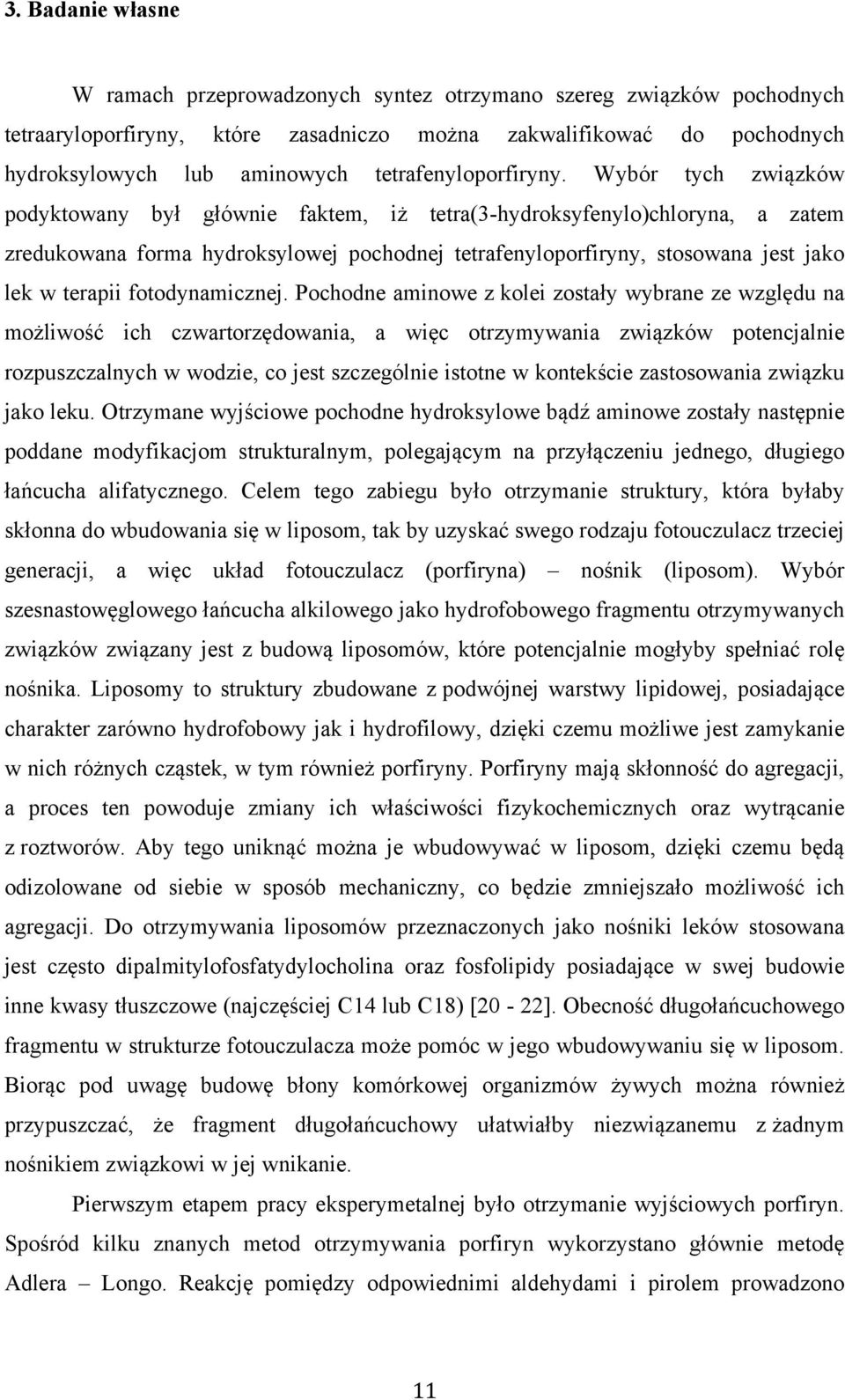 Wybór tych związków podyktowany był głównie faktem, iż tetra(3-hydroksyfenylo)chloryna, a zatem zredukowana forma hydroksylowej pochodnej tetrafenyloporfiryny, stosowana jest jako lek w terapii