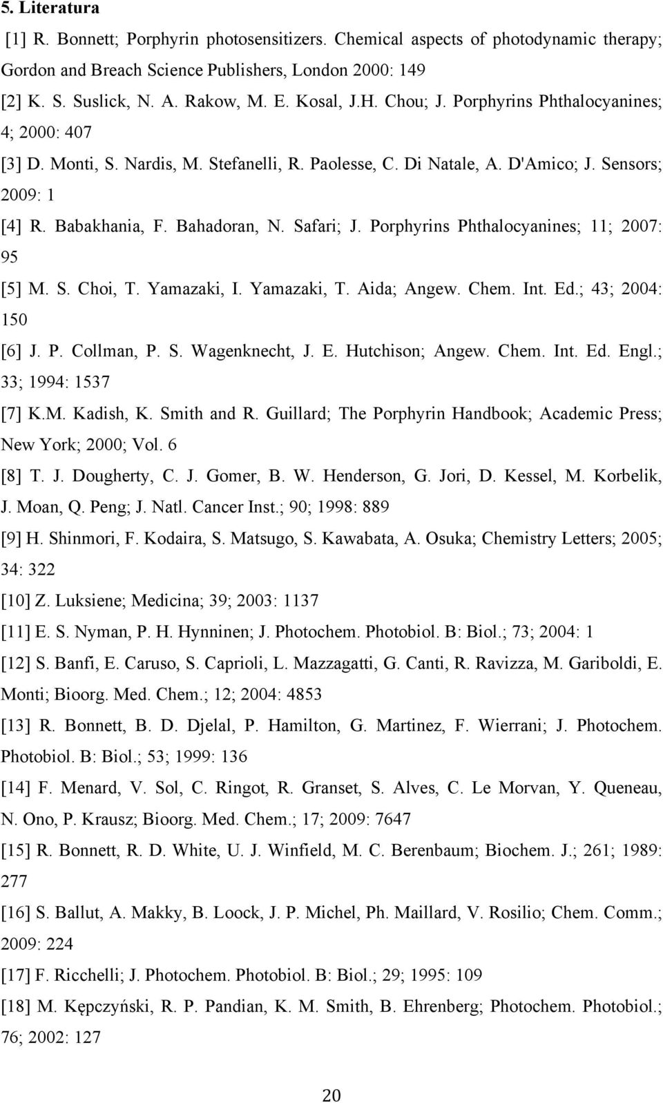 Porphyrins Phthalocyanines; 11; 2007: 95 [5] M. S. Choi, T. Yamazaki, I. Yamazaki, T. Aida; Angew. Chem. Int. Ed.; 43; 2004: 150 [6] J. P. Collman, P. S. Wagenknecht, J. E. Hutchison; Angew. Chem. Int. Ed. Engl.