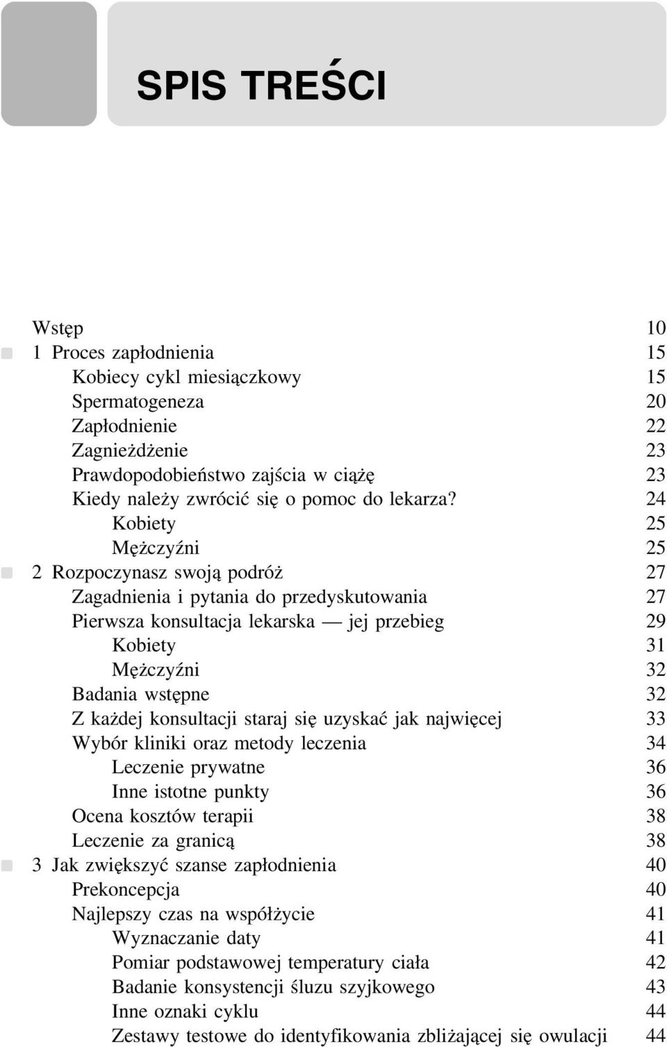 24 Kobiety 25 Mężczyźni 25 2 Rozpoczynasz swoją podróż 27 Zagadnienia i pytania do przedyskutowania 27 Pierwsza konsultacja lekarska jej przebieg 29 Kobiety 31 Mężczyźni 32 Badania wstępne 32 Z