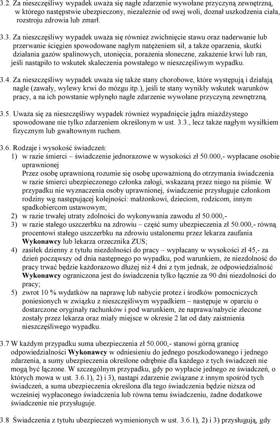 3. Za nieszczęśliwy wypadek uważa się również zwichnięcie stawu oraz naderwanie lub przerwanie ścięgien spowodowane nagłym natężeniem sił, a także oparzenia, skutki działania gazów spalinowych,