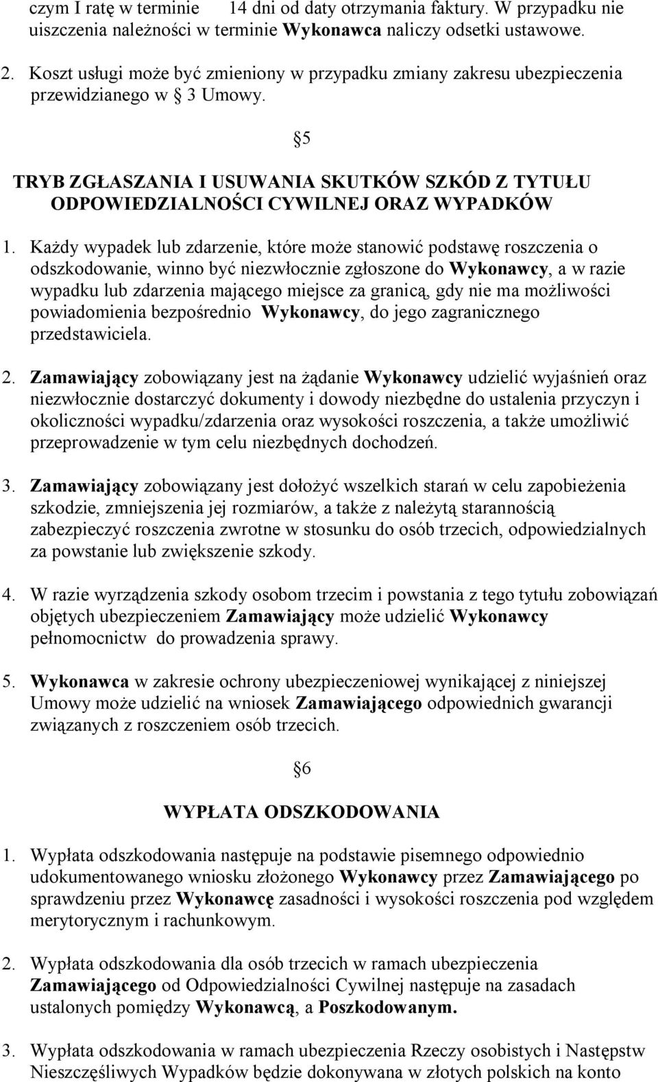 Każdy wypadek lub zdarzenie, które może stanowić podstawę roszczenia o odszkodowanie, winno być niezwłocznie zgłoszone do Wykonawcy, a w razie wypadku lub zdarzenia mającego miejsce za granicą, gdy