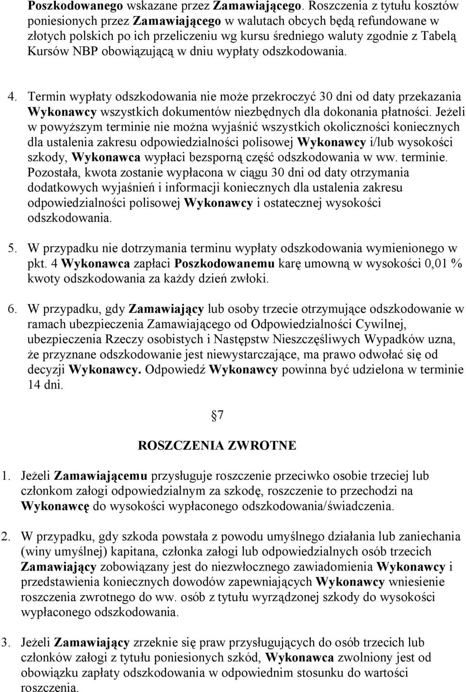 obowiązującą w dniu wypłaty odszkodowania. 4. Termin wypłaty odszkodowania nie może przekroczyć 30 dni od daty przekazania Wykonawcy wszystkich dokumentów niezbędnych dla dokonania płatności.