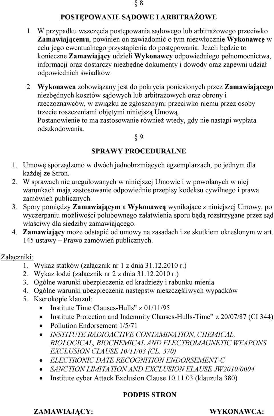 Jeżeli będzie to konieczne Zamawiający udzieli Wykonawcy odpowiedniego pełnomocnictwa, informacji oraz dostarczy niezbędne dokumenty i dowody oraz zapewni udział odpowiednich świadków. 2.