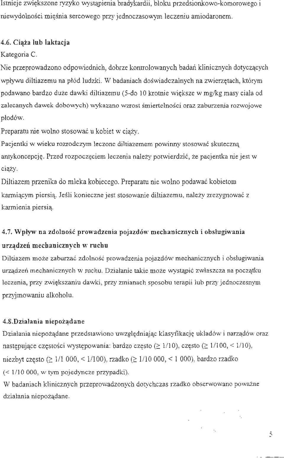 W badaniach doswiadczalnych na zwierzetach, którym podawano bardzo duze dawki diltiazemu (S-do 10 krotnie wieksze w mg/kg masy ciala od zalecanych dawek dobowych) wykazano wzrost smiertelnosci oraz