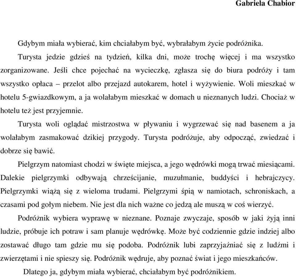 Woli mieszkać w hotelu 5-gwiazdkowym, a ja wolałabym mieszkać w domach u nieznanych ludzi. ChociaŜ w hotelu teŝ jest przyjemnie.