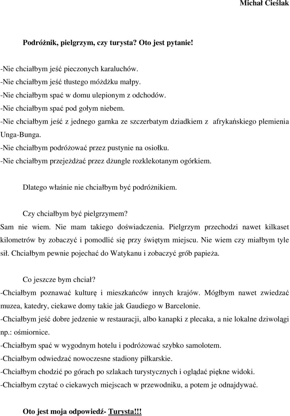 -Nie chciałbym podróŝować przez pustynie na osiołku. -Nie chciałbym przejeŝdŝać przez dŝungle rozklekotanym ogórkiem. Dlatego właśnie nie chciałbym być podróŝnikiem. Czy chciałbym być pielgrzymem?