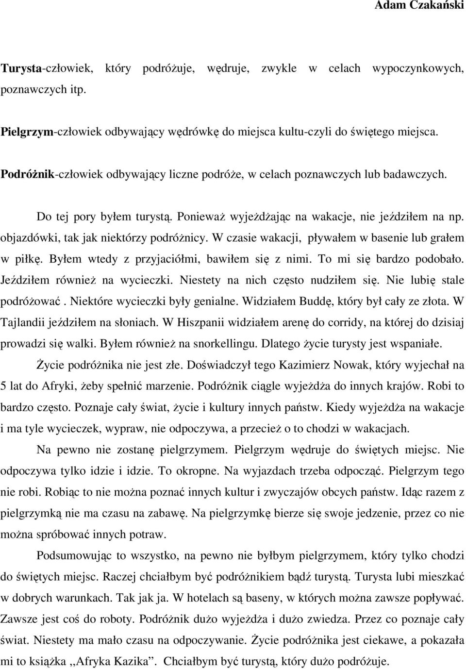 objazdówki, tak jak niektórzy podróŝnicy. W czasie wakacji, pływałem w basenie lub grałem w piłkę. Byłem wtedy z przyjaciółmi, bawiłem się z nimi. To mi się bardzo podobało.