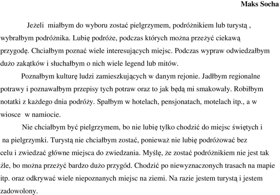 Jadłbym regionalne potrawy i poznawałbym przepisy tych potraw oraz to jak będą mi smakowały. Robiłbym notatki z kaŝdego dnia podróŝy. Spałbym w hotelach, pensjonatach, motelach itp.