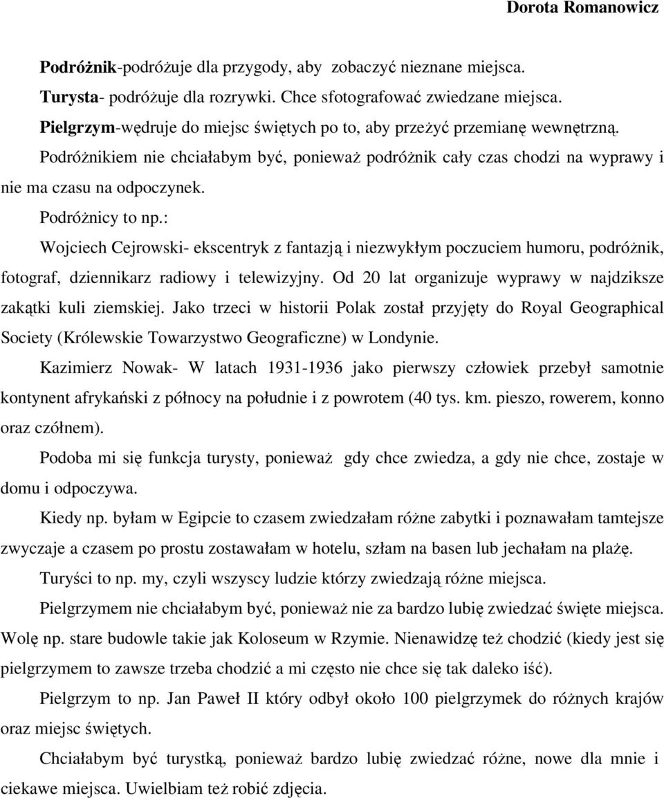 PodróŜnicy to np.: Wojciech Cejrowski- ekscentryk z fantazją i niezwykłym poczuciem humoru, podróŝnik, fotograf, dziennikarz radiowy i telewizyjny.