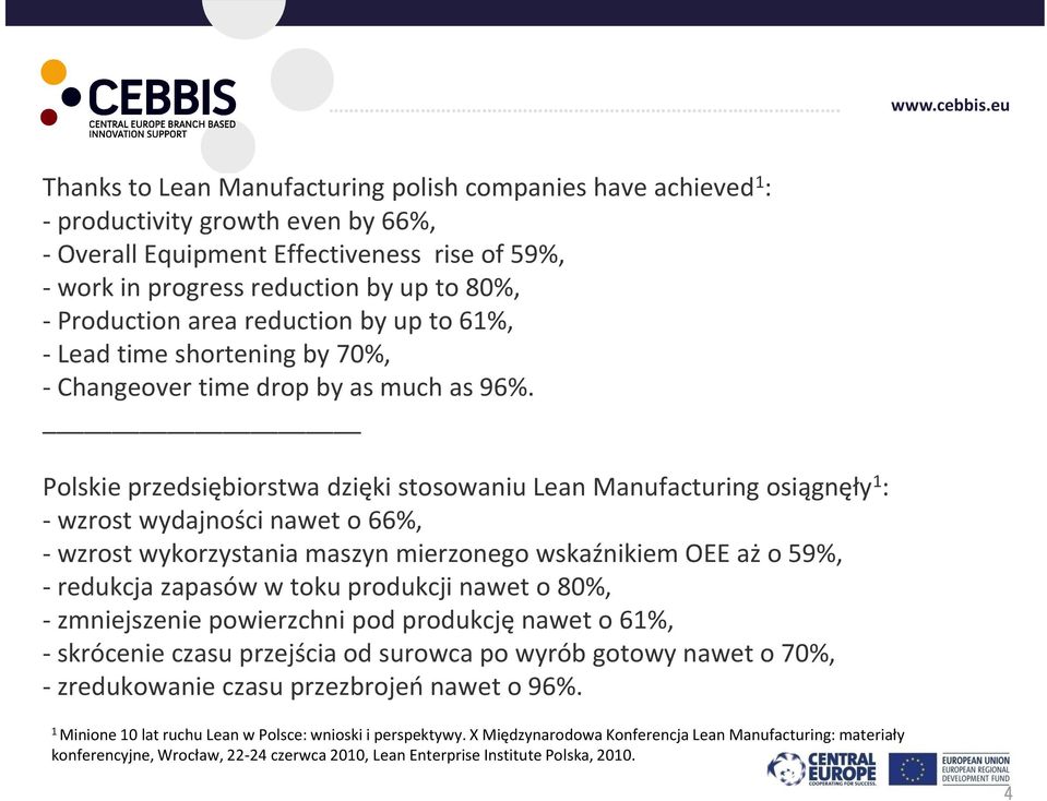 Polskie przedsiębiorstwa dzięki stosowaniu Lean Manufacturing osiągnęły 1 : - wzrost wydajności nawet o 66%, - wzrost wykorzystania maszyn mierzonego wskaźnikiem OEE aż o 59%, - redukcja zapasów w