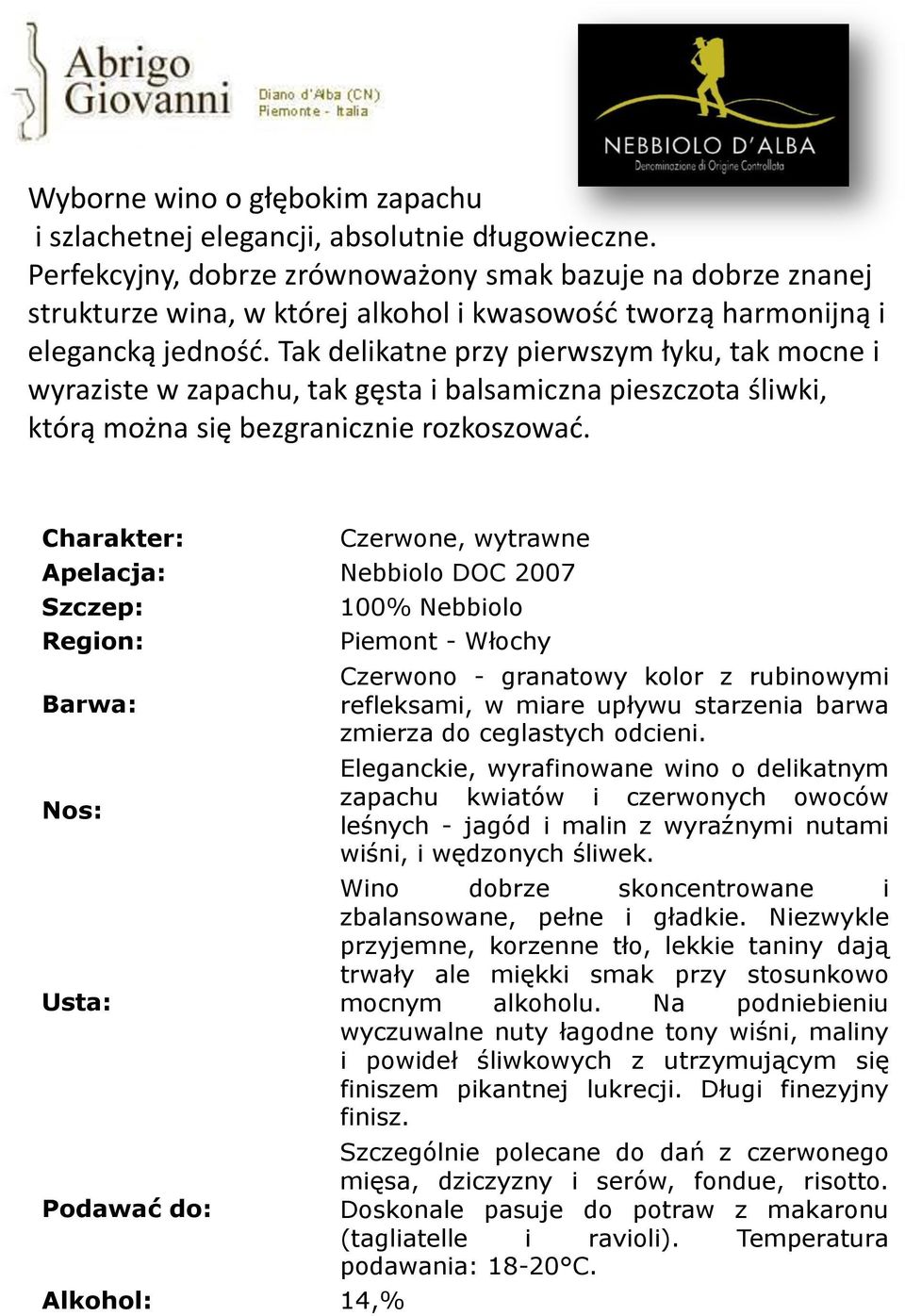 Tak delikatne przy pierwszym łyku, tak mocne i wyraziste w zapachu, tak gęsta i balsamiczna pieszczota śliwki, którą można się bezgranicznie rozkoszowad.