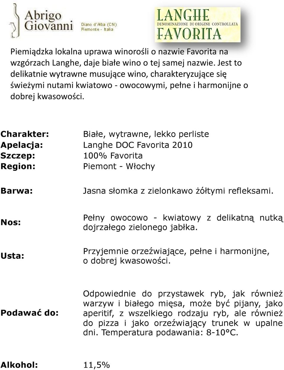 Charakter: Białe, wytrawne, lekko perliste Apelacja: Langhe DOC Favorita 2010 Szczep: 100% Favorita Region: Piemont - Włochy Barwa: Jasna słomka z zielonkawo żółtymi refleksami.