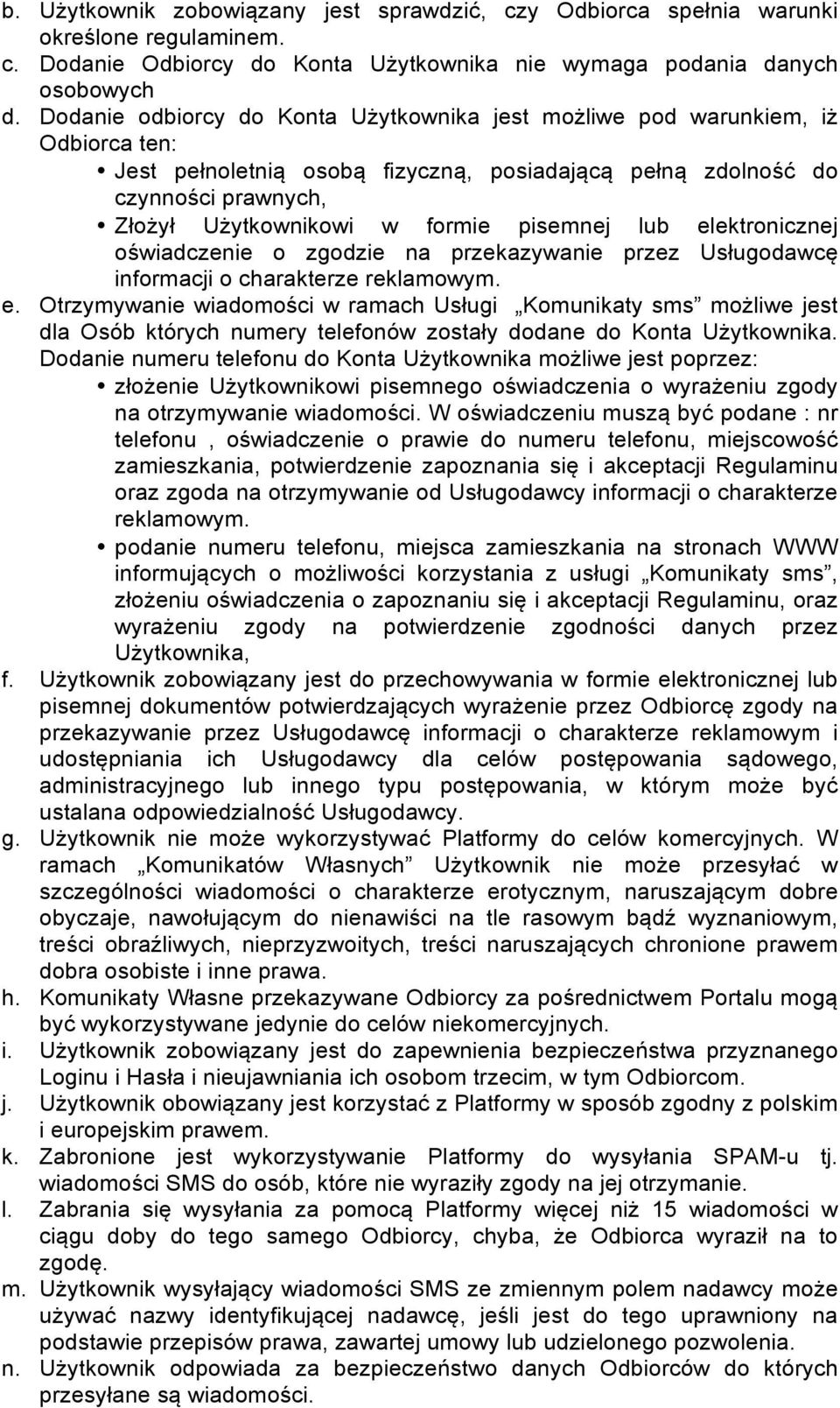 pisemnej lub elektronicznej oświadczenie o zgodzie na przekazywanie przez Usługodawcę informacji o charakterze reklamowym. e. Otrzymywanie wiadomości w ramach Usługi Komunikaty sms możliwe jest dla Osób których numery telefonów zostały dodane do Konta Użytkownika.