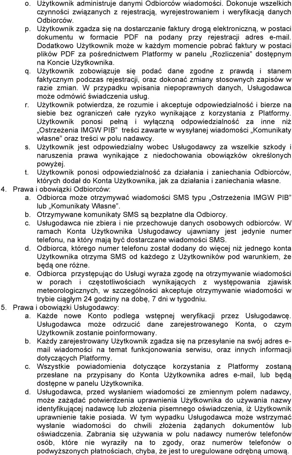 Dodatkowo Użytkownik może w każdym momencie pobrać faktury w postaci plików PDF za pośrednictwem Platformy w panelu Rozliczenia dostępnym na Koncie Użytkownika. q.