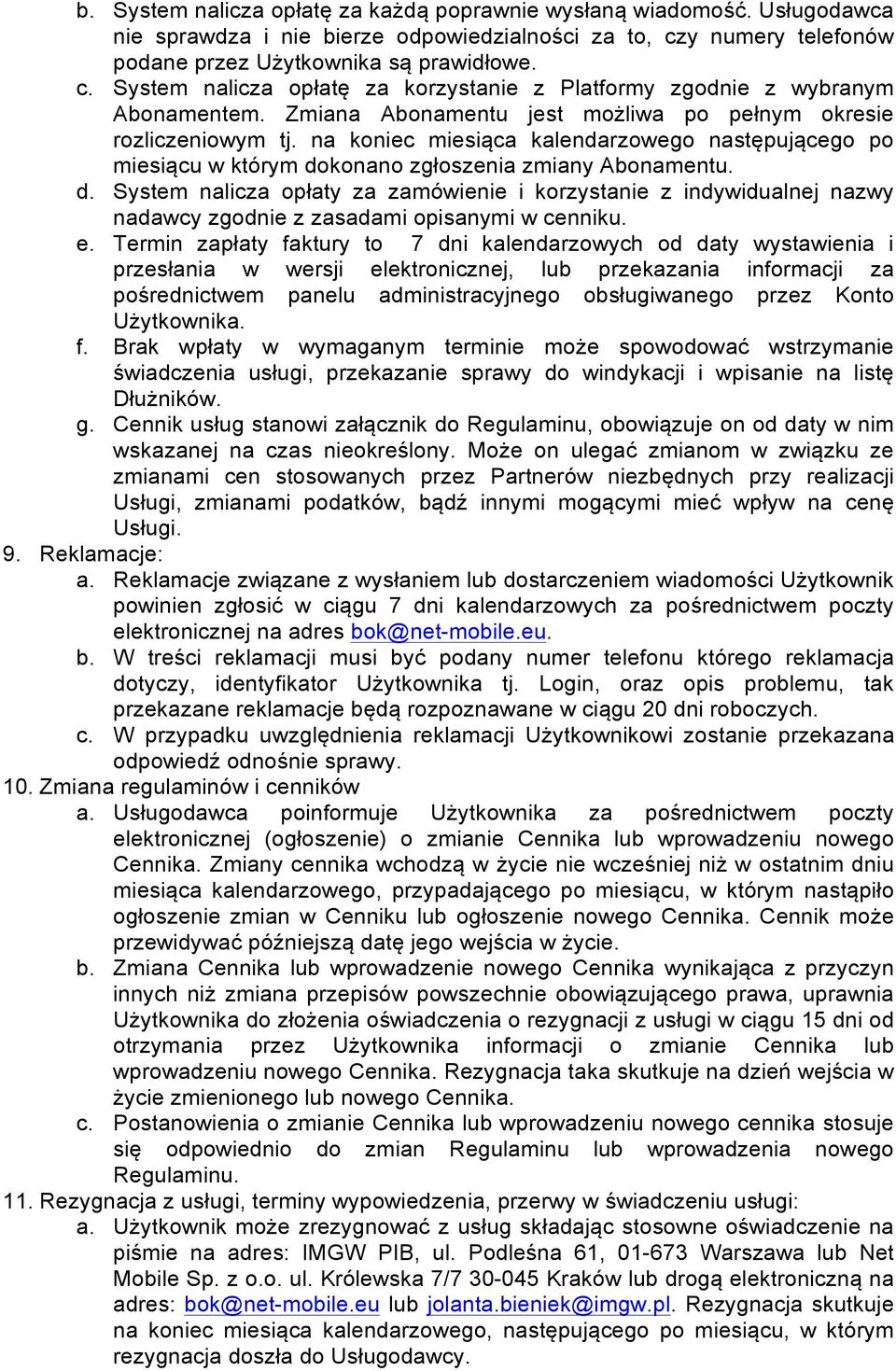 Zmiana Abonamentu jest możliwa po pełnym okresie rozliczeniowym tj. na koniec miesiąca kalendarzowego następującego po miesiącu w którym do