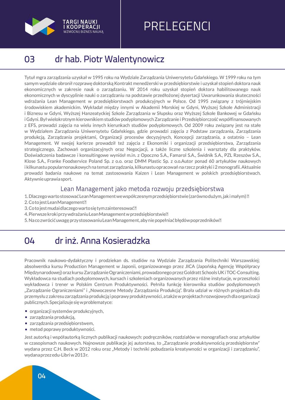 W 2014 roku uzyska³ stopieñ doktora habilitowanego nauk ekonomicznych w dyscyplinie nauki o zarz¹dzaniu na podstawie przed³o onej dysertacji Uwarunkowania skutecznoœci wdra ania Lean Management w