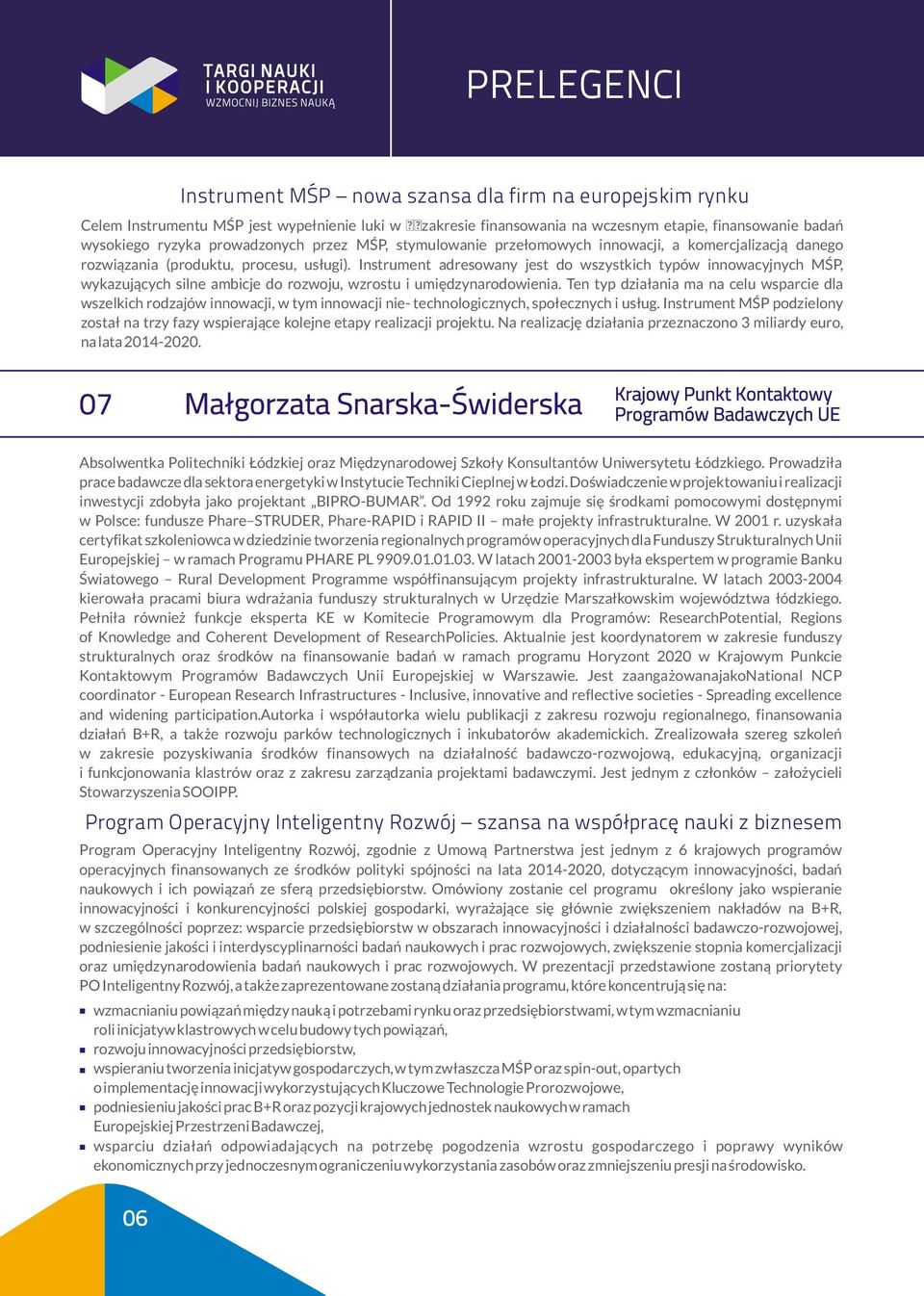 us³ugi). Instrument adresowany jest do wszystkich typów innowacyjnych MŒP, wykazuj¹cych silne ambicje do rozwoju, wzrostu i umiêdzynarodowienia.