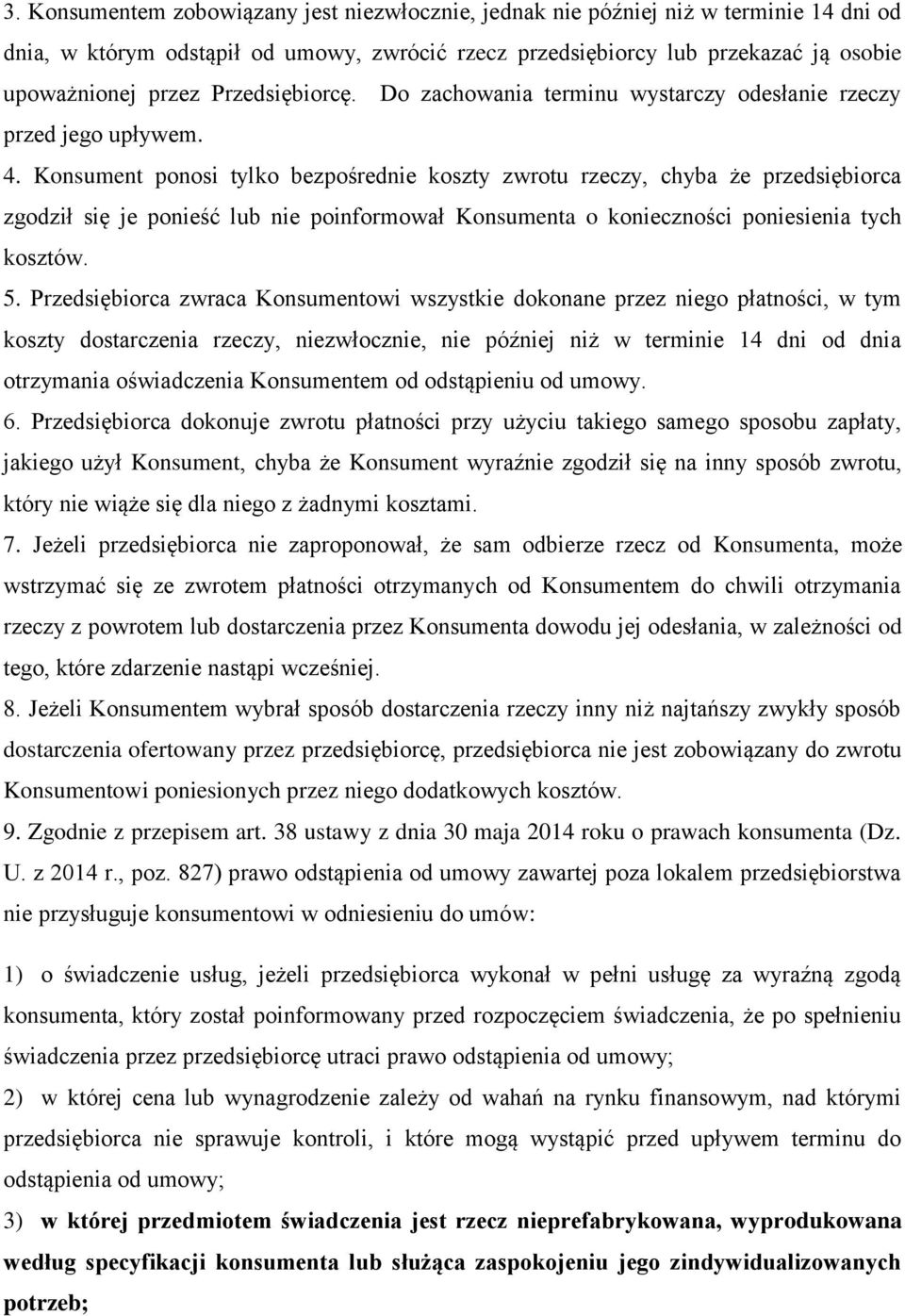 Konsument ponosi tylko bezpośrednie koszty zwrotu rzeczy, chyba że przedsiębiorca zgodził się je ponieść lub nie poinformował Konsumenta o konieczności poniesienia tych kosztów. 5.