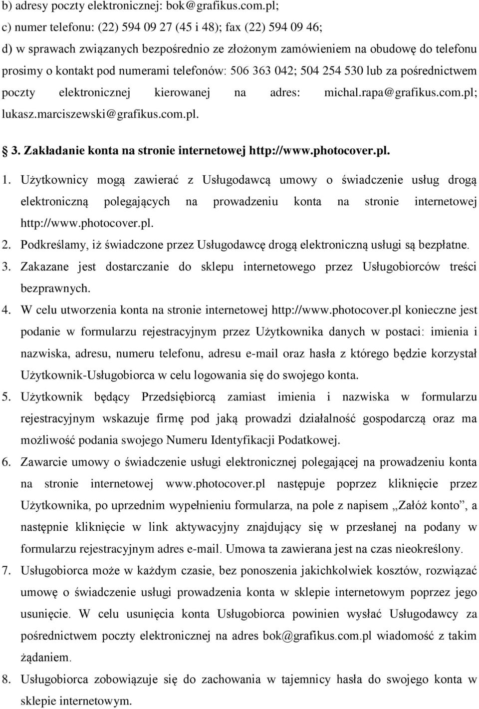 363 042; 504 254 530 lub za pośrednictwem poczty elektronicznej kierowanej na adres: michal.rapa@grafikus.com.pl; lukasz.marciszewski@grafikus.com.pl. 3.