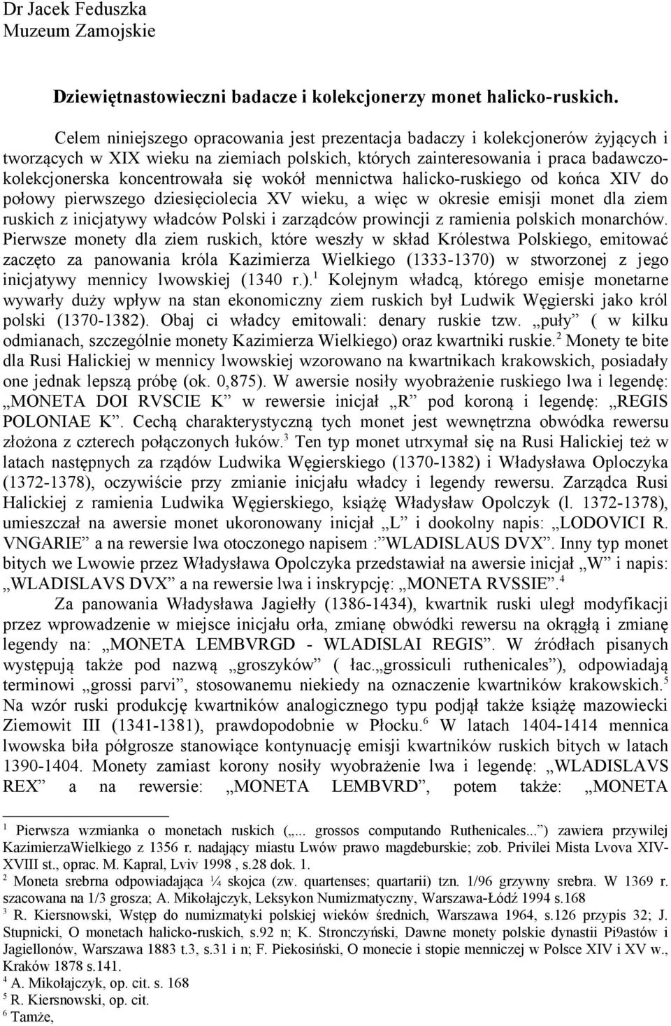 wokół mennictwa halicko-ruskiego od końca XIV do połowy pierwszego dziesięciolecia XV wieku, a więc w okresie emisji monet dla ziem ruskich z inicjatywy władców Polski i zarządców prowincji z